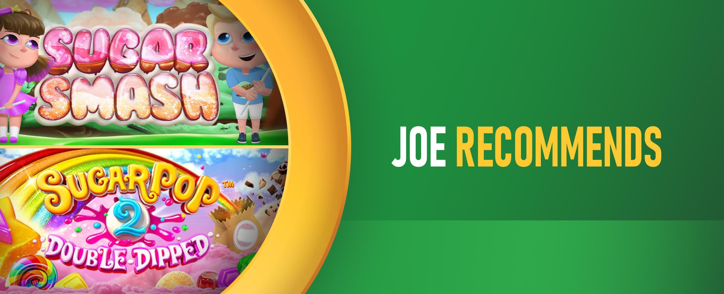 The Sugar Smash logo and Sugar Pop 2: Double Dipped logo with the title ‘Joe Recommends’ on a green background